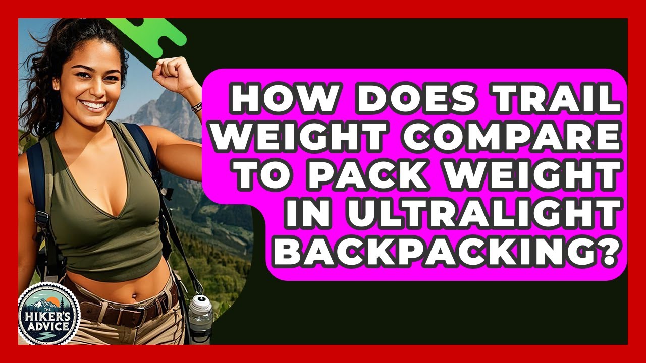 How Does Trail Weight Compare To Pack Weight In Ultralight Backpacking? - The Hiker's Advice