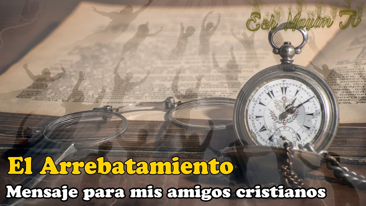 Mensaje para mis amigos cristianos  el rapto, arrebatamiento o levantamiento