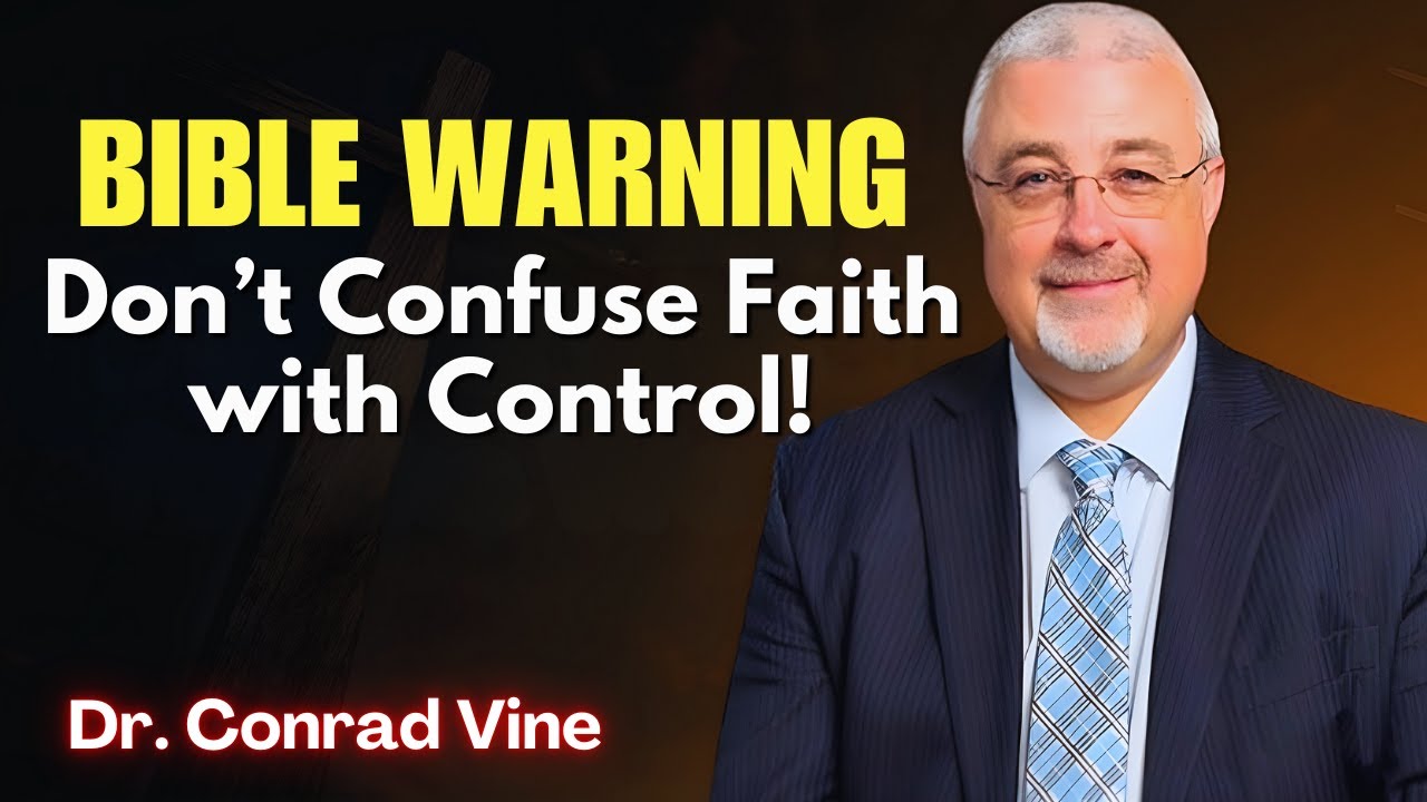Conrad Vine SERMONS - Bible Warning: Don’t Confuse Faith with Control!