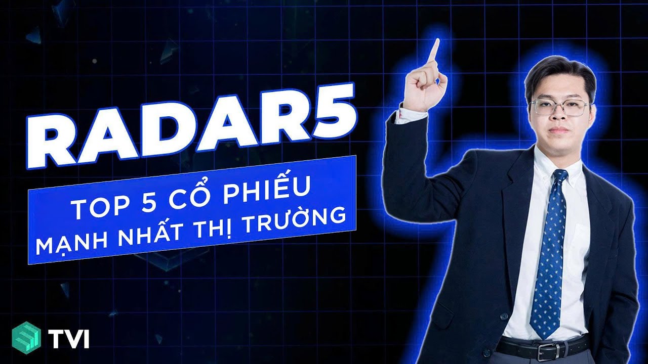 [RADAR5]: TOP 5 CỔ PHIẾU MẠNH NHẤT THỊ TRƯỜNG - Số 4