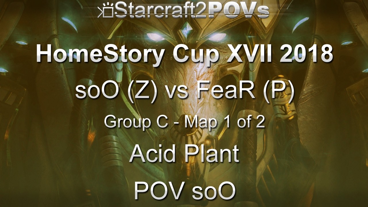 SC2 LotV - HomeStory Cup XVII 2018 - soO vs FeaR - Group C - Map 1 - Acid Plant - soO