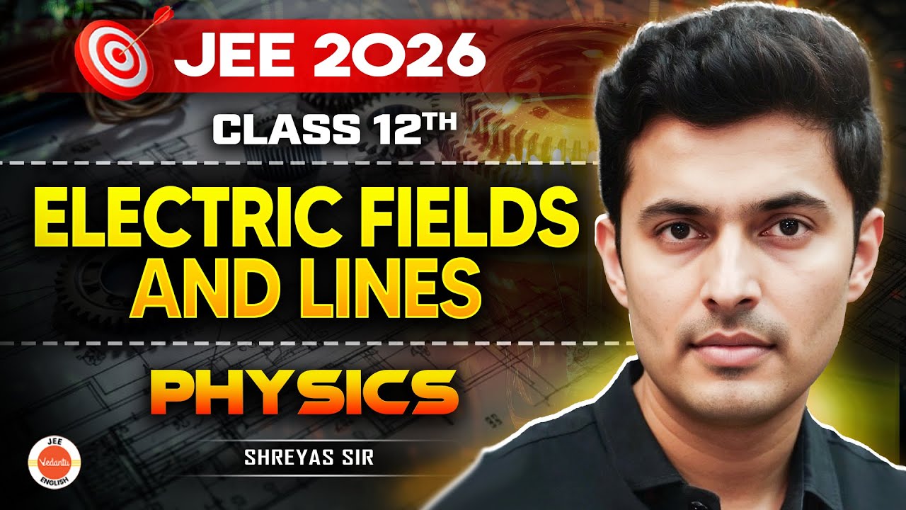 Class 12 | JEE 2026 | Electric Field & Field Lines 🔥| Physics | Shreyas Sir