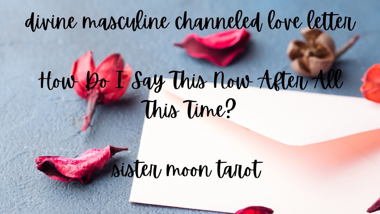 Divine Masculine Channeled Love Letter-I’m Trying To Figure Out How I’m Going To Come Forward To You