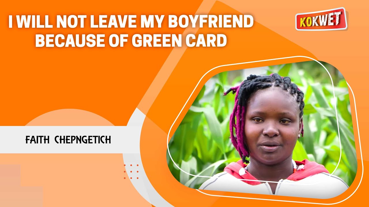 I Will Not Leave My Boyfriend because of Green Card - Faith Chepngetich