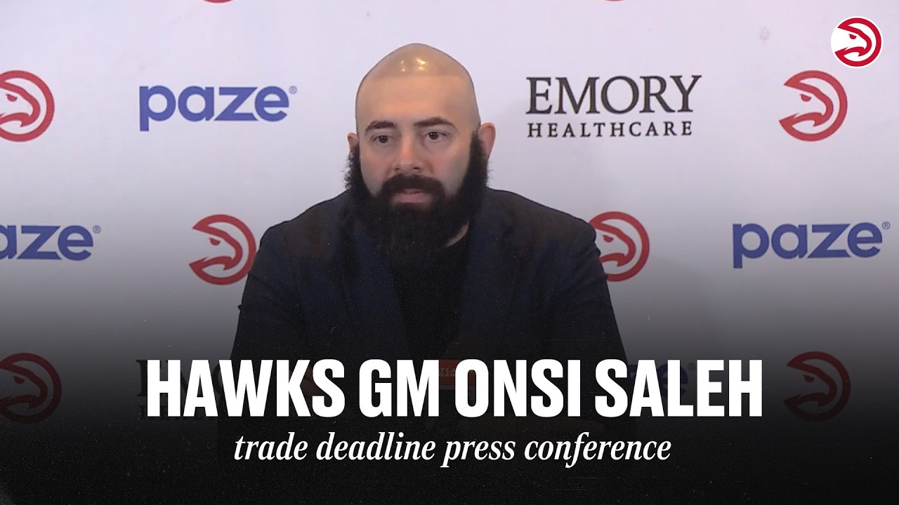 Atlanta Hawks GM Onsi Saleh Full Trade Deadline Press Conference