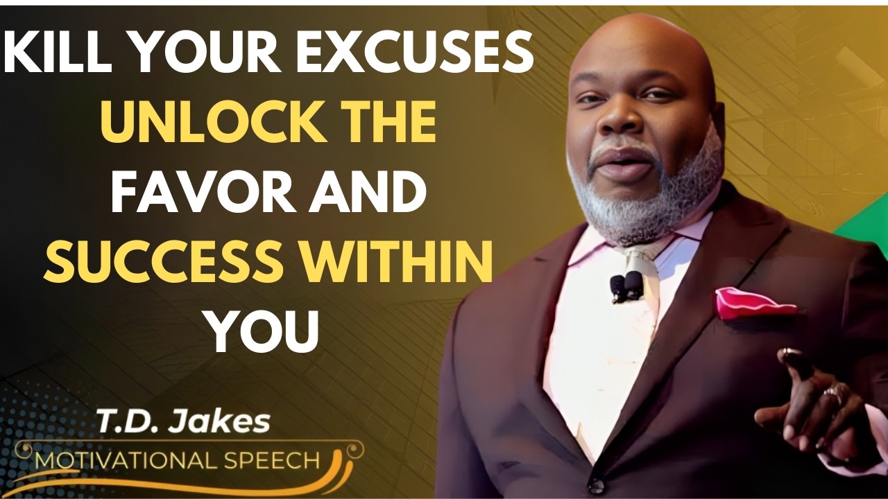 Kill Your Excuses Unlock the Favor and Success | TD JAKES MOTIVATIONAL SPEECH