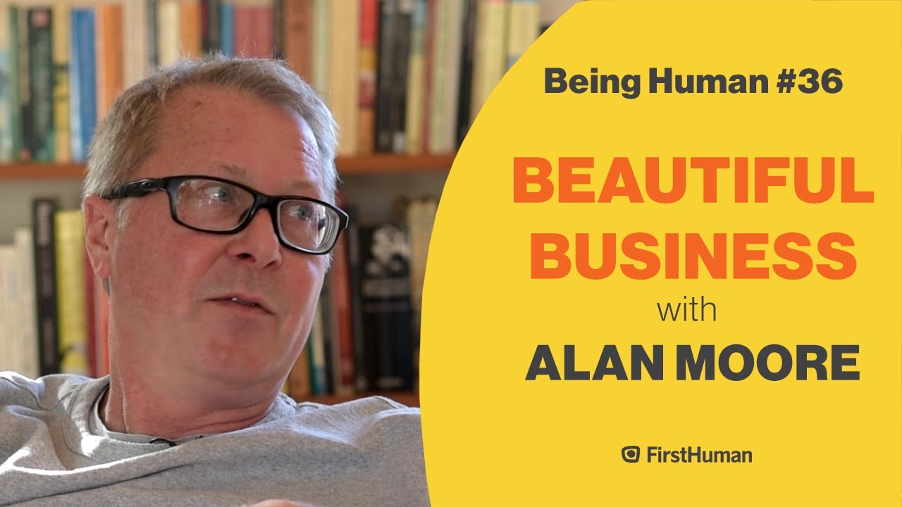 #36 BEAUTIFUL BUSINESS - ALAN MOORE | Being Human