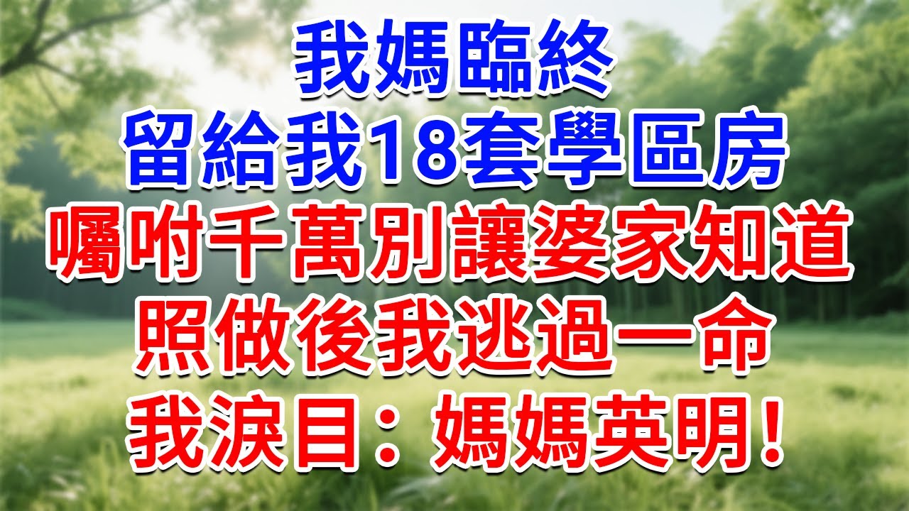 我媽臨終，留給我18套學區房，囑咐千萬別讓婆家知道，照做後我逃過一命，我淚目：媽媽英明！#為人處世#生活經驗#情感故事#故事#小說#戀愛#情感#婚姻