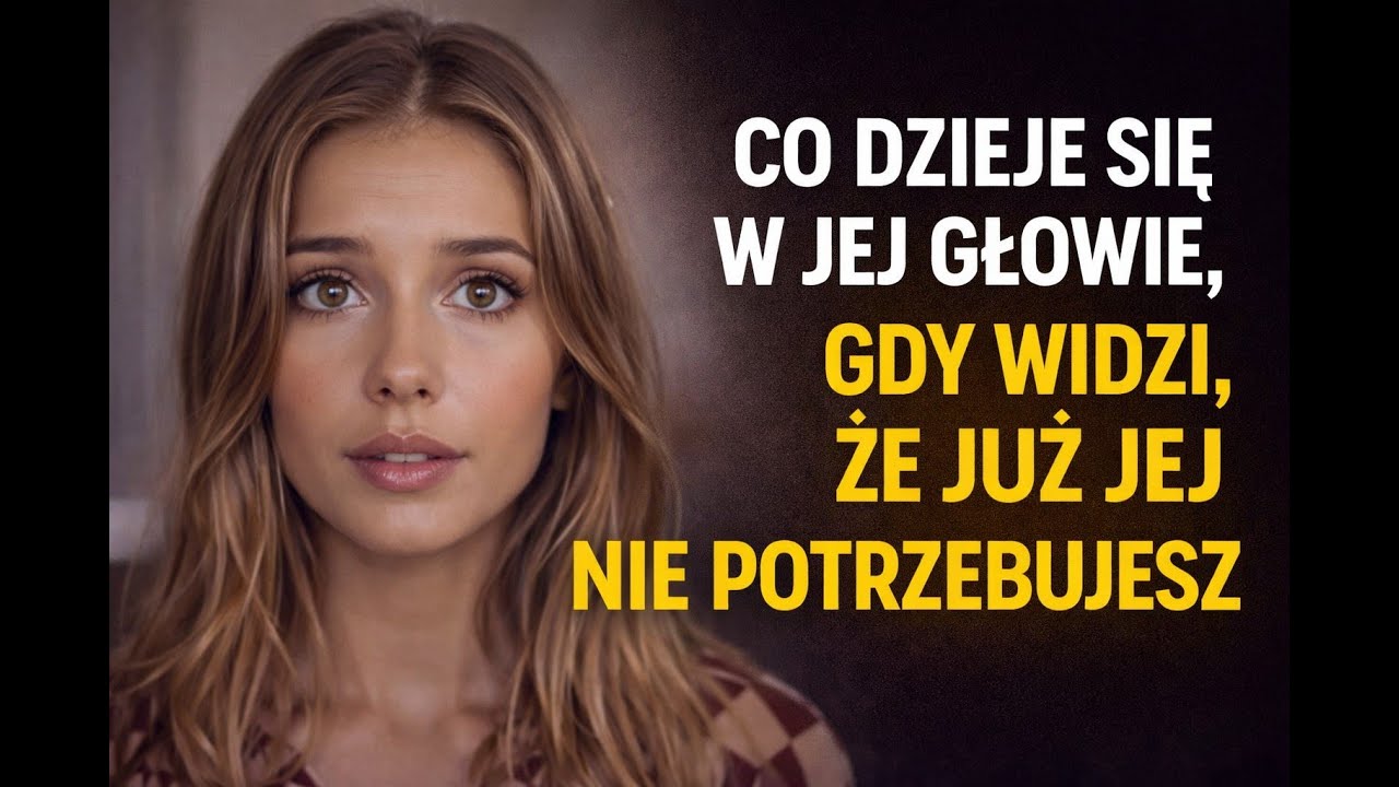 Co się dzieje w jej głowie ,kiedy widzi że juz jej nie potrzebujesz