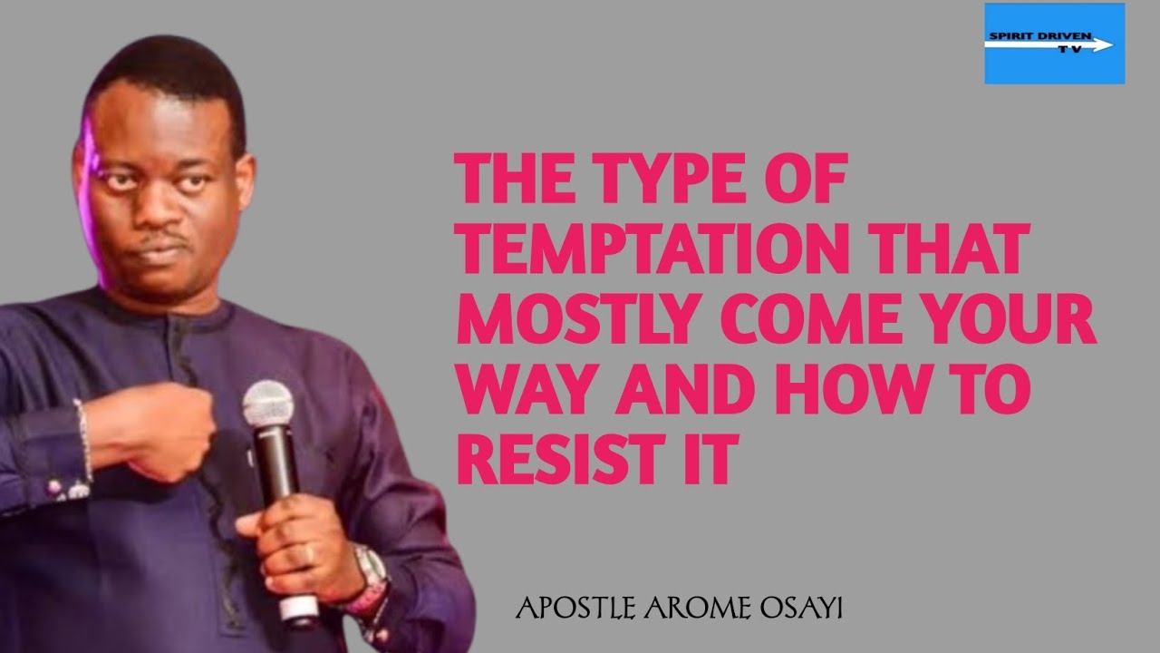 TEMPTATION THAT MOSTLY COME YOUR WAY AND WAYS TO OVERCOME || APOSTLE AROME OSAYI 