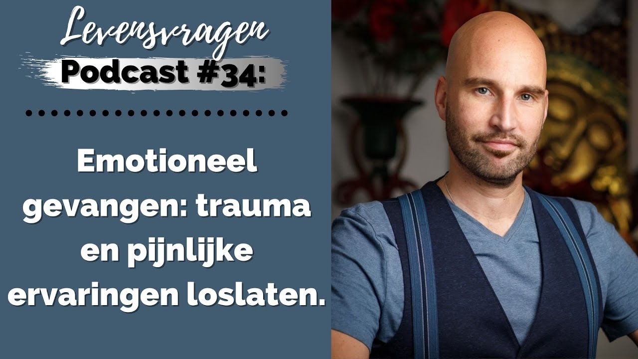 Emotioneel gevangen: trauma en pijnlijke ervaringen loslaten (Levensvragen Podcast #34)