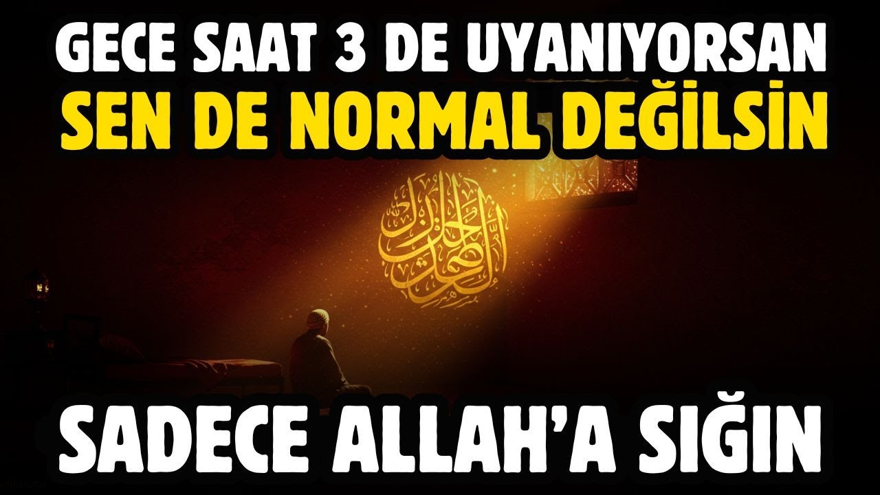GECE SAAT 3'TE UYANIYORSAN SEN DE NORMAL DEĞİLSİN! SADECE ALLAH'A SIĞIN!