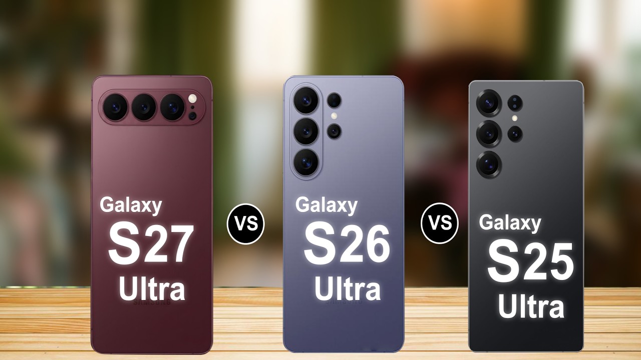 Samsung Galaxy S27 Ultra Vs Samsung Galaxy S26 Ultra Vs Samsung Galaxy S25 Ultra
