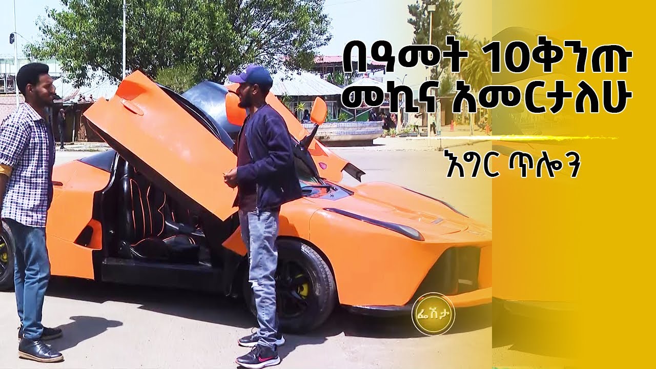 በዓመት 10 ቅንጡ መኪና አመርታለሁ -እግር ጥሎን
