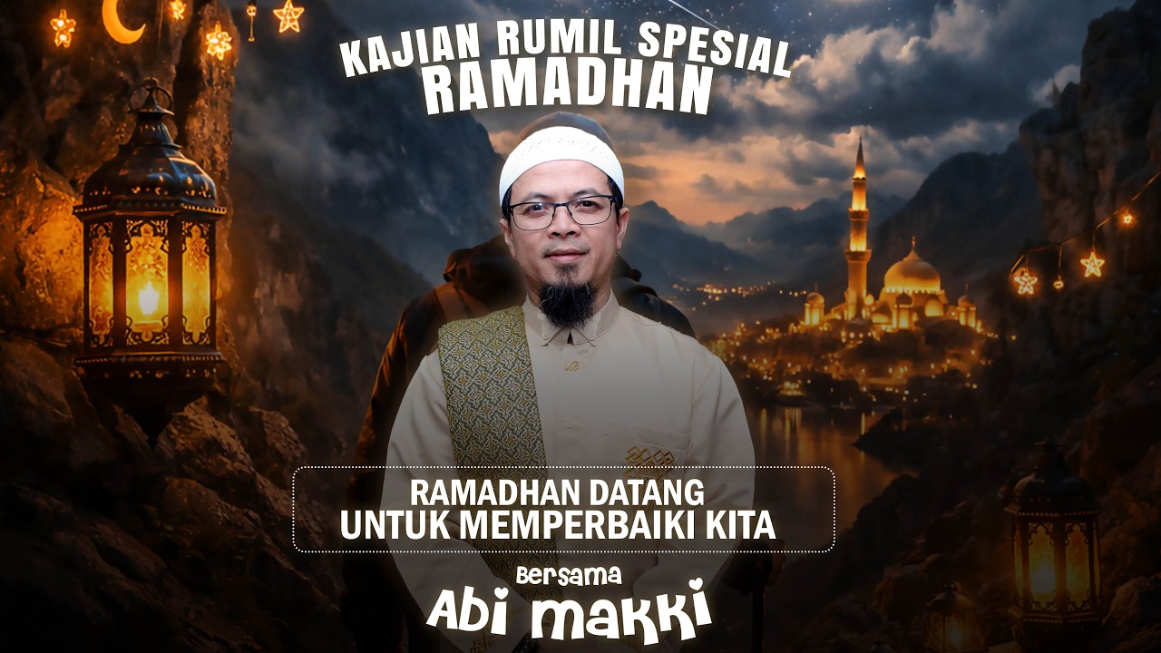 RAMADHAN DATANG UNTUK MEMPERBAIKI KITA | KAJIAN RUMIL SPESIAL RAMADHAN | BERSAMA ABI MAKKI