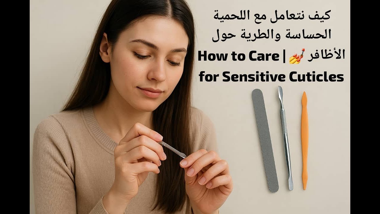 كيف نتعامل مع اللحمية الحساسة والطرية حول الأظافر 💅 | How to Care for Sensitive Cuticles