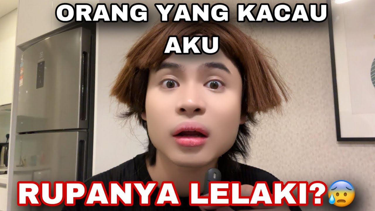 ORANG YANG KACAU AKU RUPANYA LELAKI?😭😰