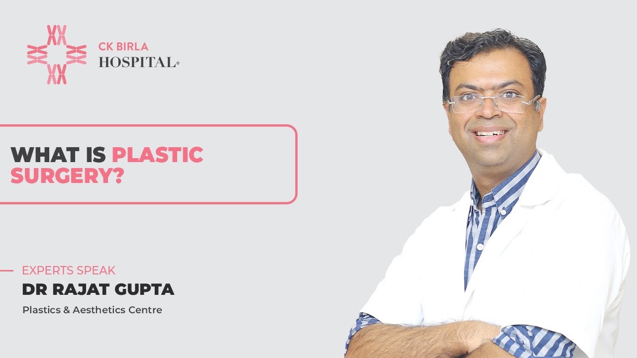 What is Plastic Surgery (Reconstructive or Cosmetic) by Dr. Rajat Gupta | CK Birla Hospital