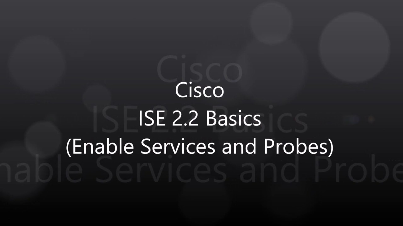 2. ISE 2 2: Basics (Enable Services and Probes)