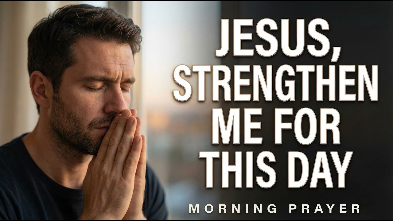 Jesus, Strengthen Me For This Day - Morning Prayer