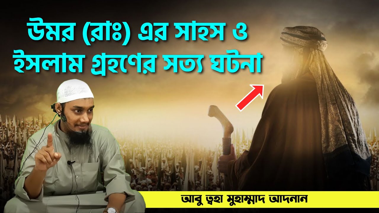 উমর (রাঃ) এর সাহস ও ইসলাম গ্রহণের সত‍্য ঘটনা || আবু ত্ব-হা মুহাম্মদ আদনান || Abu Toha Adnan Waz