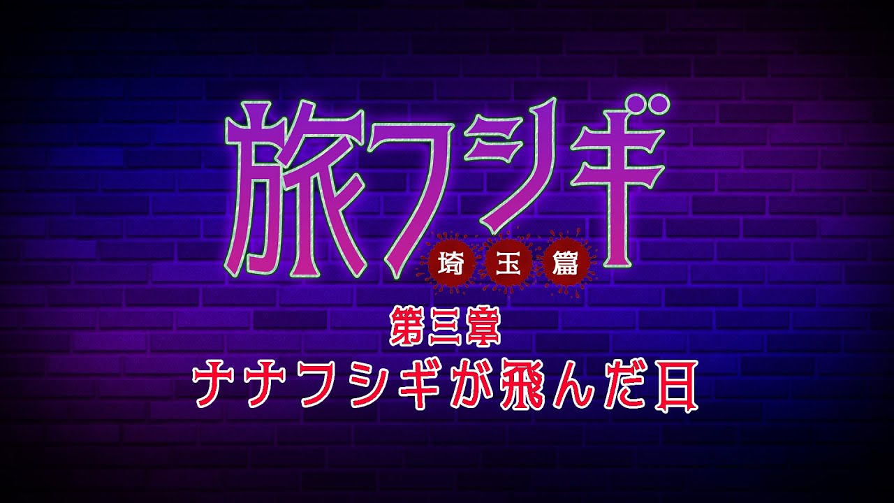 【第三章】ナナフシギが飛んだ日【旅フシギ埼玉編】