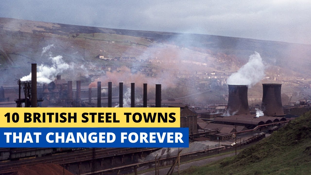 10 British Steel Towns That Changed Forever