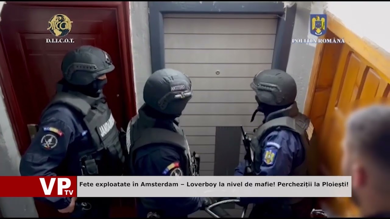 Fete exploatate în Amsterdam – Loverboy la nivel de mafie! Percheziții la Ploiești!
