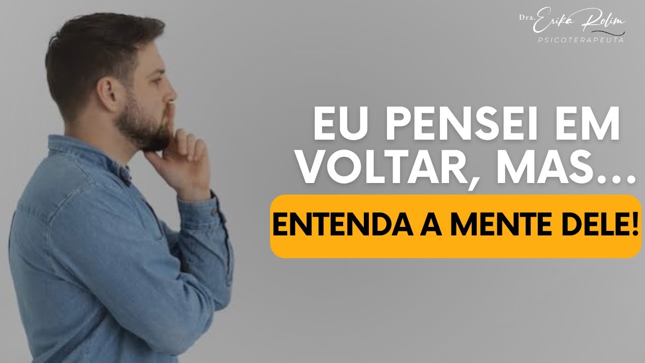 O Que Se Passa Na Cabeça Do Ex, Quando Ele Decide Não Voltar? | Dra. Erika Rolim - Psicoterapeuta