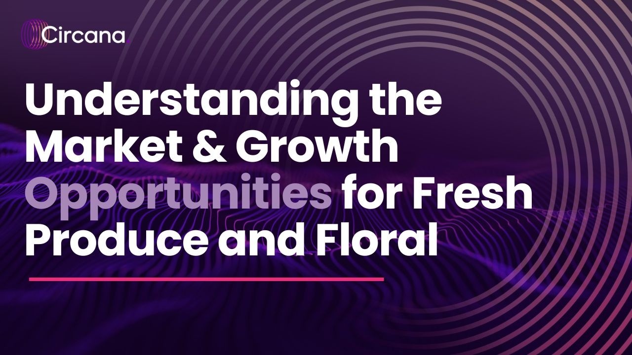 Understanding the Market & Growth Opportunities for Fresh Produce and Floral | Circana