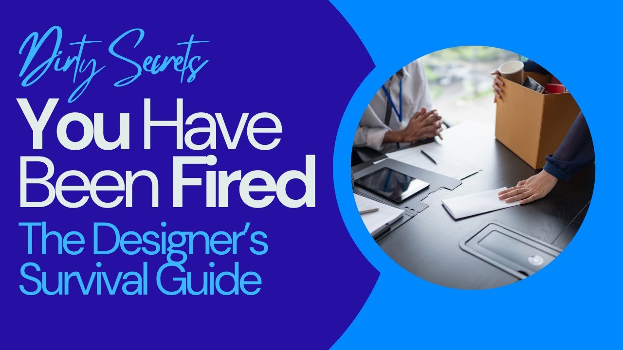 Dirty Secrets: Your a Fired Designer: The Uncomfortable Truth