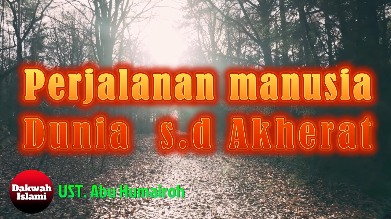 Perjalanan Manusia dari Dunia sampai Akherat || Ustadz Abu Humairoh