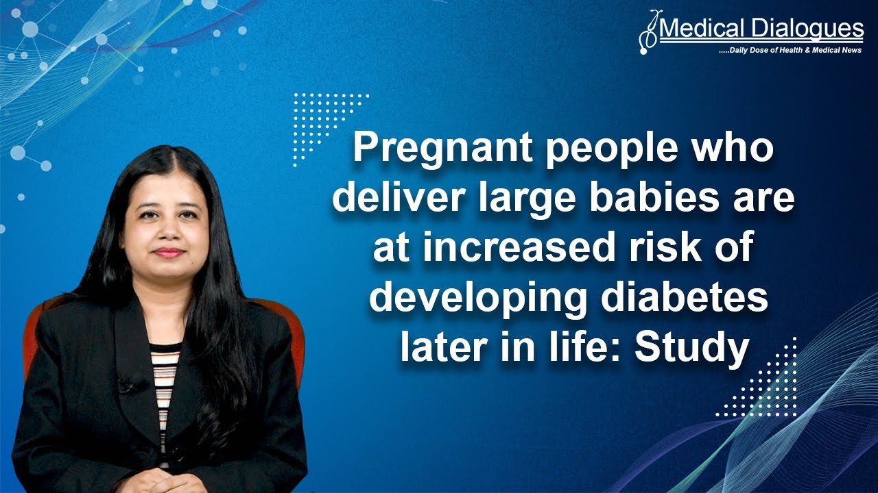 Pregnant people who deliver large babies are at increased risk of developing diabetes later in life