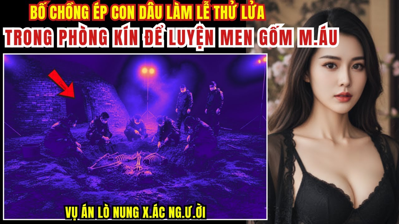 Kỳ Án Trung Quốc - Bố Chồng Ép Con Dâu Làm Lể Thử Lửa Trong Phòng Kín Để Luyện... - Kỳ Án Đen Tối