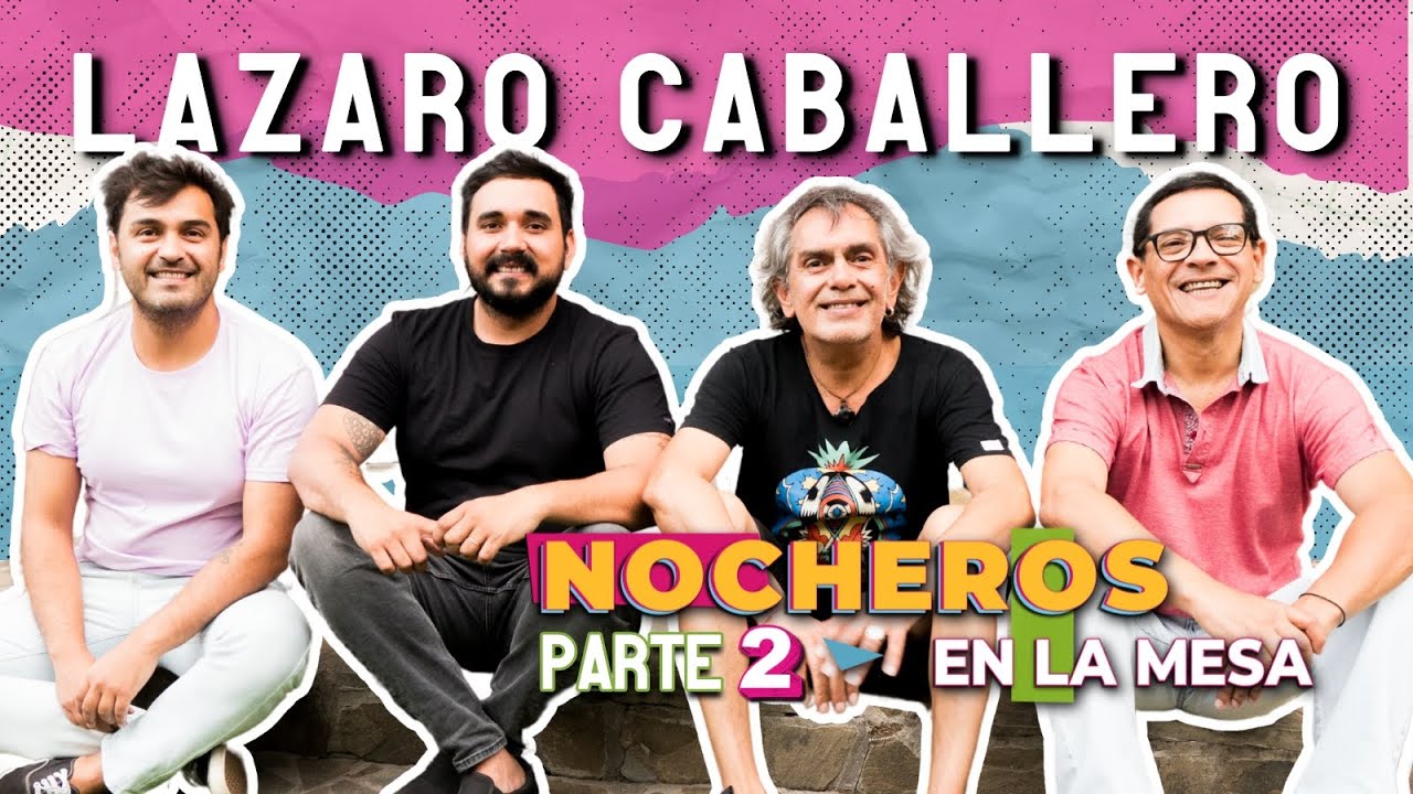 Nocheros en la mesa con Lazaro Caballero PARTE 2