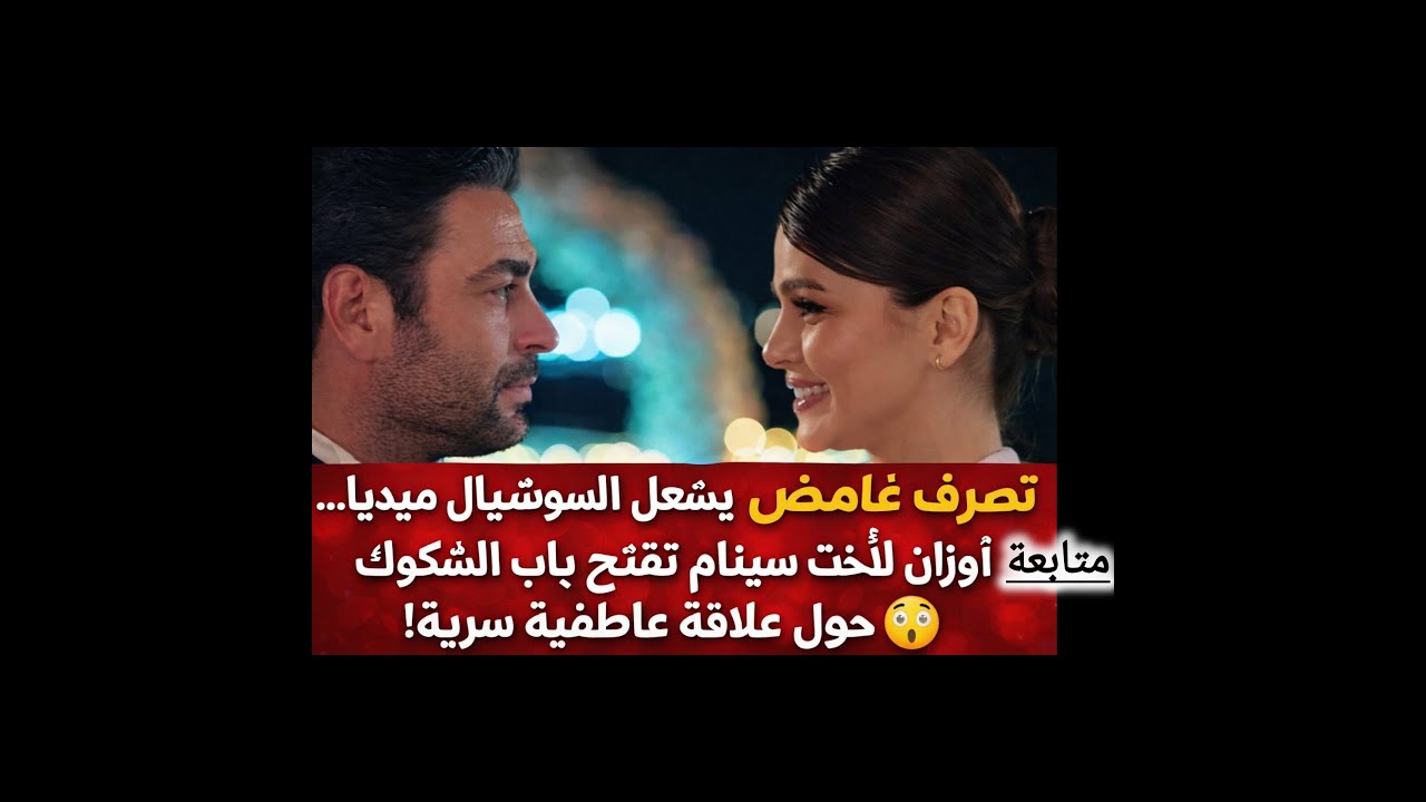 #ه وقع أوزان في حب سينام؟ ومتابعة أختها له تشعل الجدل وحقيقة غيرة ديميت من سينام على المكشوف!ونجاحها