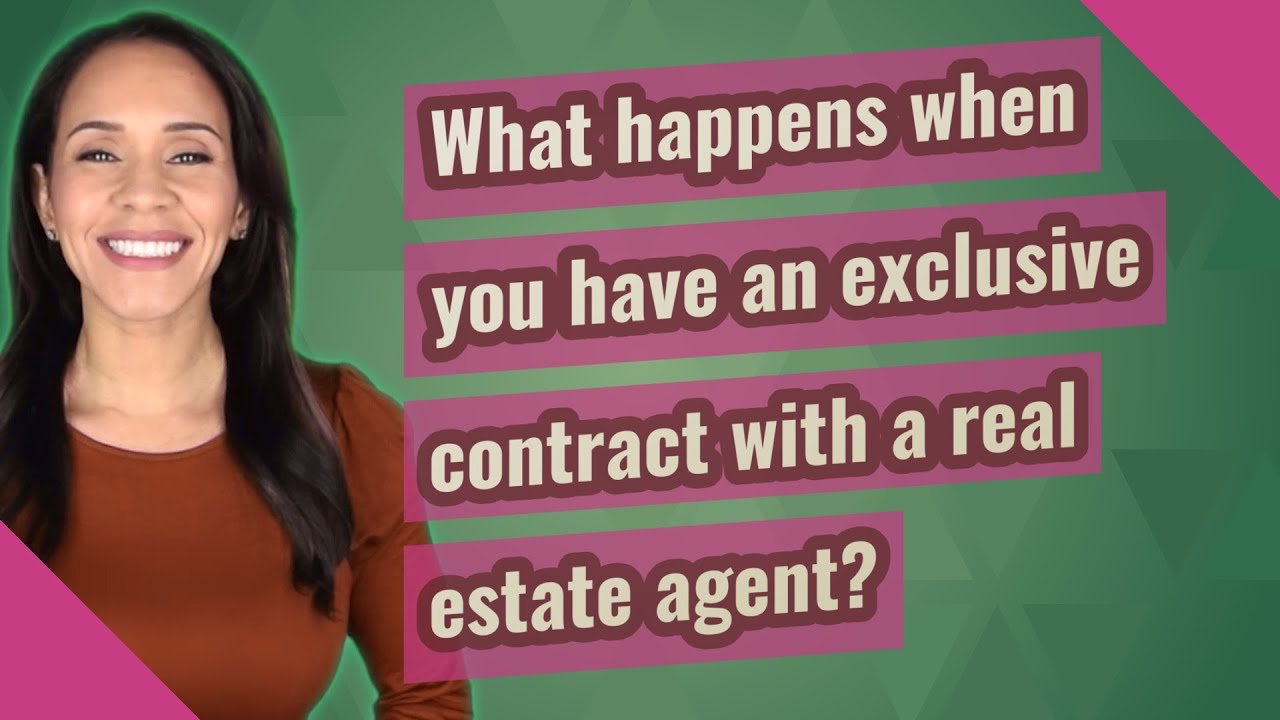 What happens when you have an exclusive contract with a real estate agent?