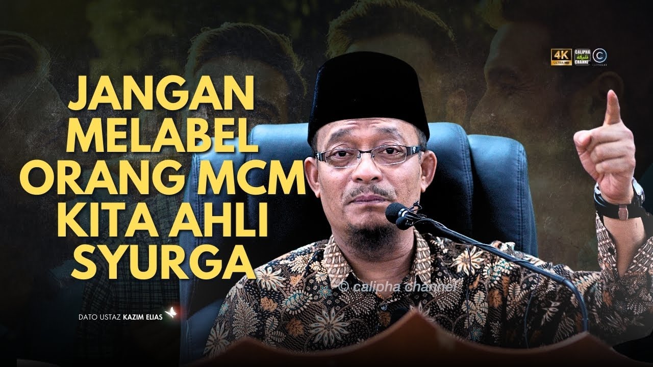 DATO USTAZ KAZIM ELIAS - JANGAN LABELKAN ORANG ITU AHLI NERAKA MACAM KITA NI AHLI SYURGA