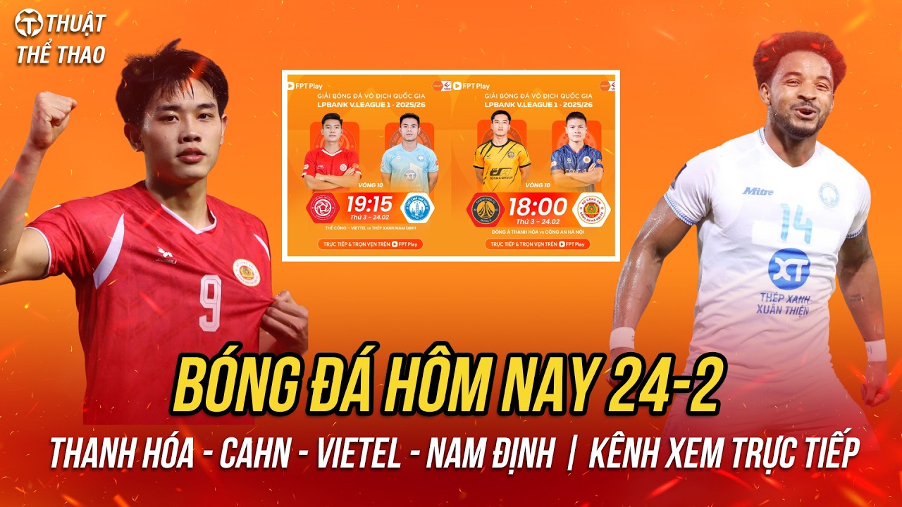 Lịch trực tiếp bóng đá hôm nay 24-2 | Thanh Hóa vs CAHN, Viettel vs Nam Định | Xem trực tiếp FPT