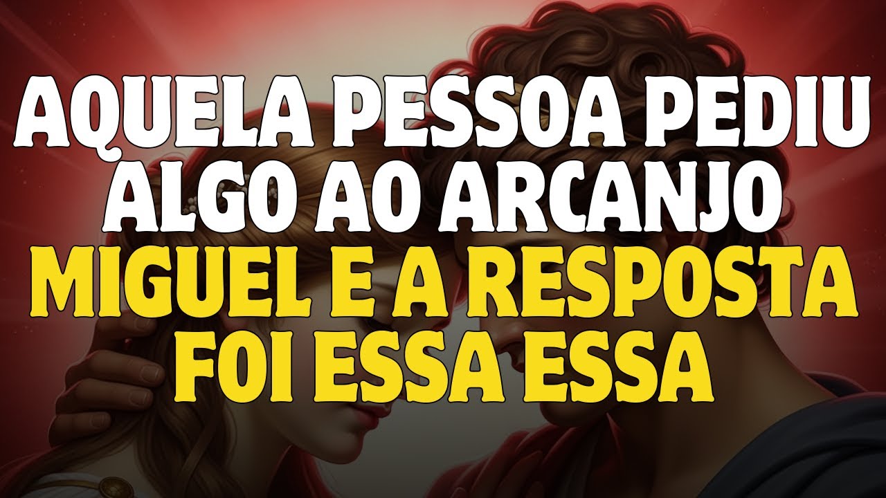 AQUELA PESSOA PEDIU ALGO AO ARCANJO MIGUEL E A RESPOSTA FOI ESSA ESSA