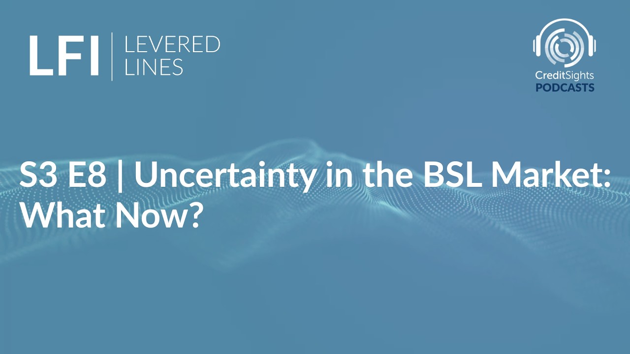 LFI Levered Lines Podcast | S3E8 Uncertainty in the BSL Market: What Now?