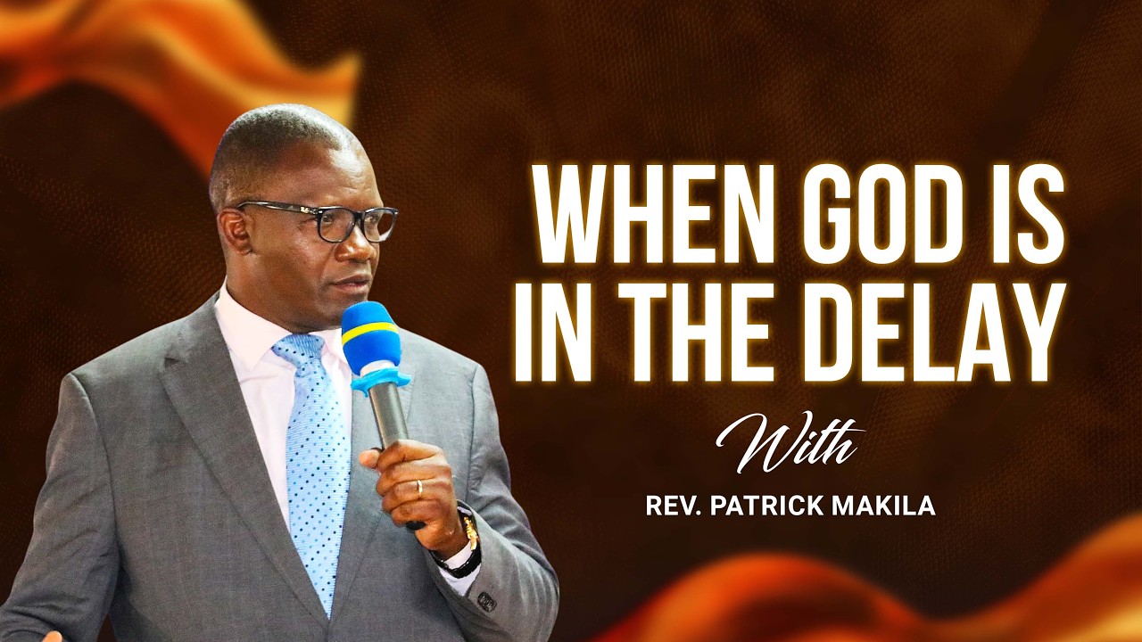 WHEN GOD IS IN THE DELAY ||  BY REV. PATRICK  MAKILA