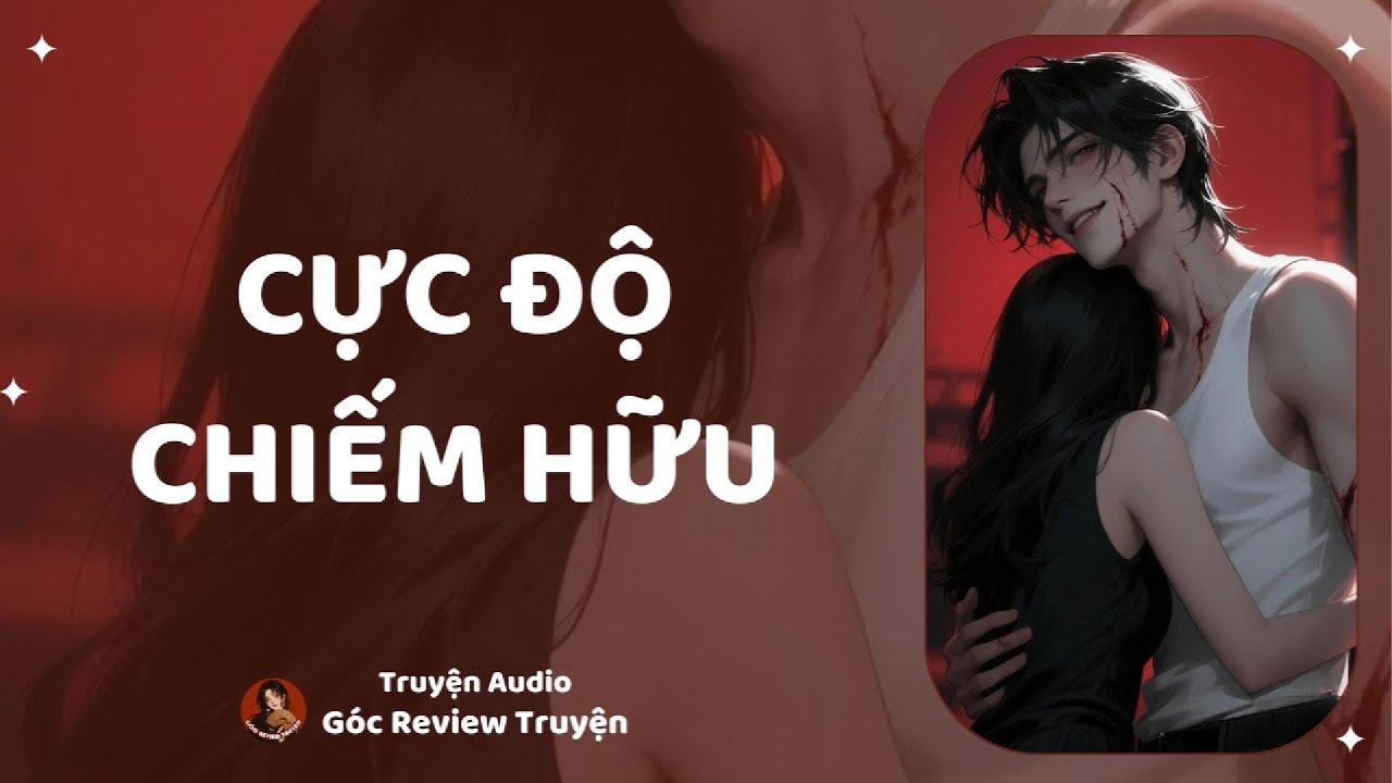REVIEW TRUYỆN||CỰC ĐỘ CHIẾM HỮU|| GÓC REVIEW TRUYỆN