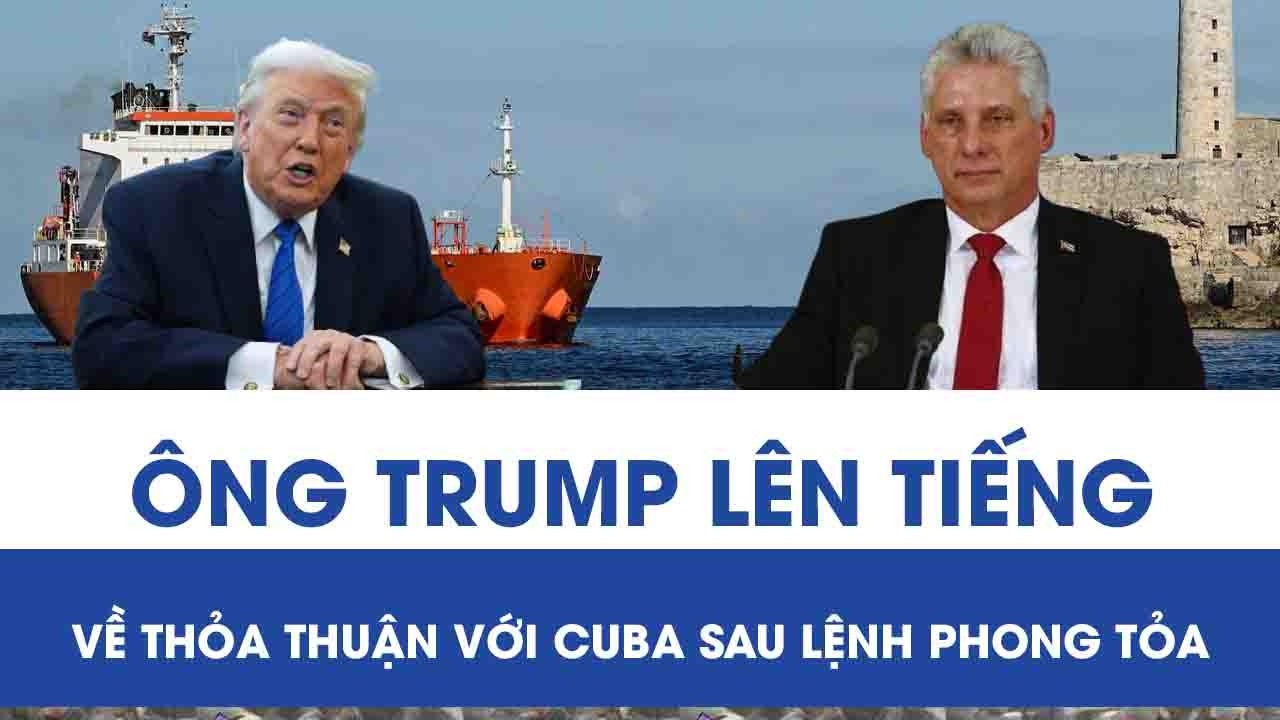 Sau lệnh phong tỏa dầu mỏ với Cuba gây tranh cãi, Tổng thống Trump chính thức lên tiếng