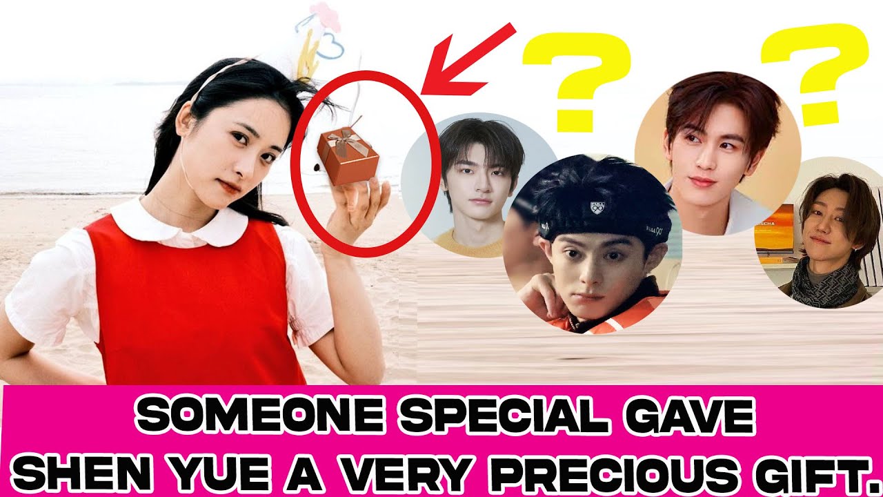 Someone special gave Shen Yue a very precious gift.