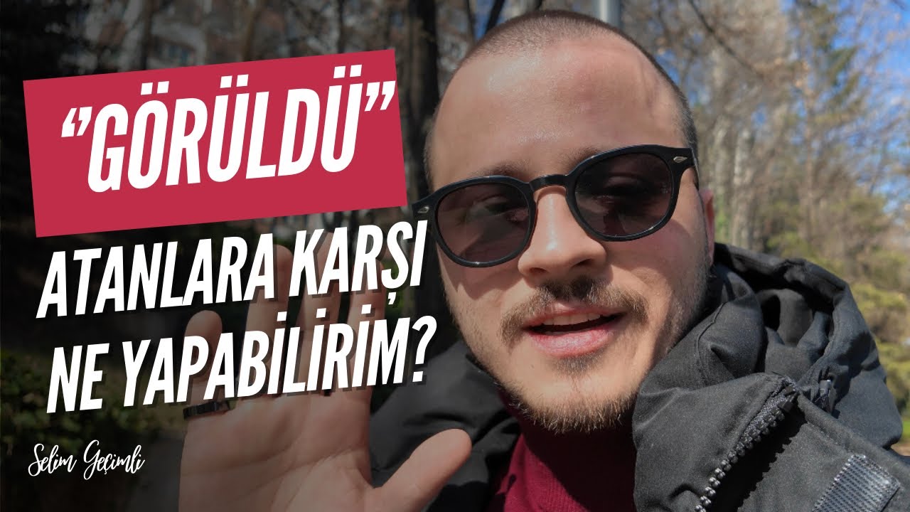 ''GÖRÜLDÜ'' ATANLARA KARŞI NE YAPABİLİRİM? / NE KADAR DEĞERLİYİM?