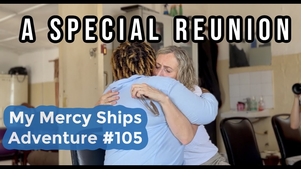My Mercy Ships Adventure #105 -- A Special Reunion
