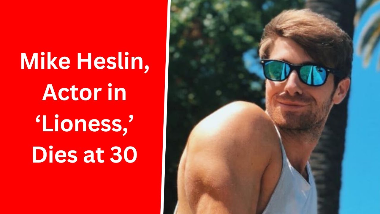 Mike Heslin, Actor in ‘Lioness,’ Dies at 30