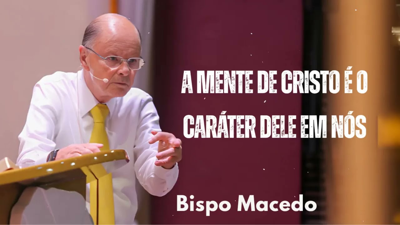 A Mente de Cristo é o caráter dEle em nós | Bispo Macedo 2025