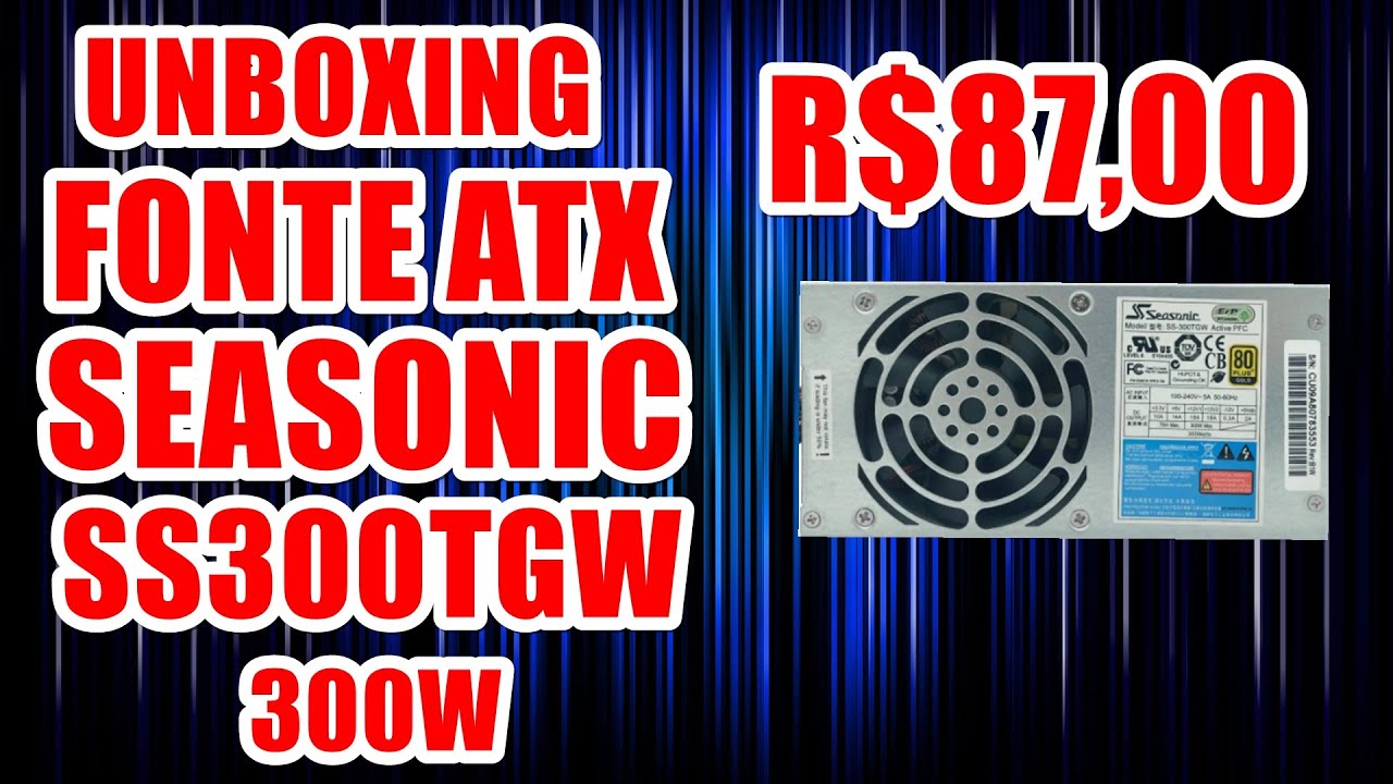 UNBOXING FONTE ATX SEASONIC SS300TGW 300W R$87,00